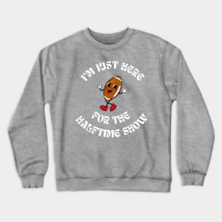 Superbowl - I'm just here for the Halftime Show Crewneck Sweatshirt